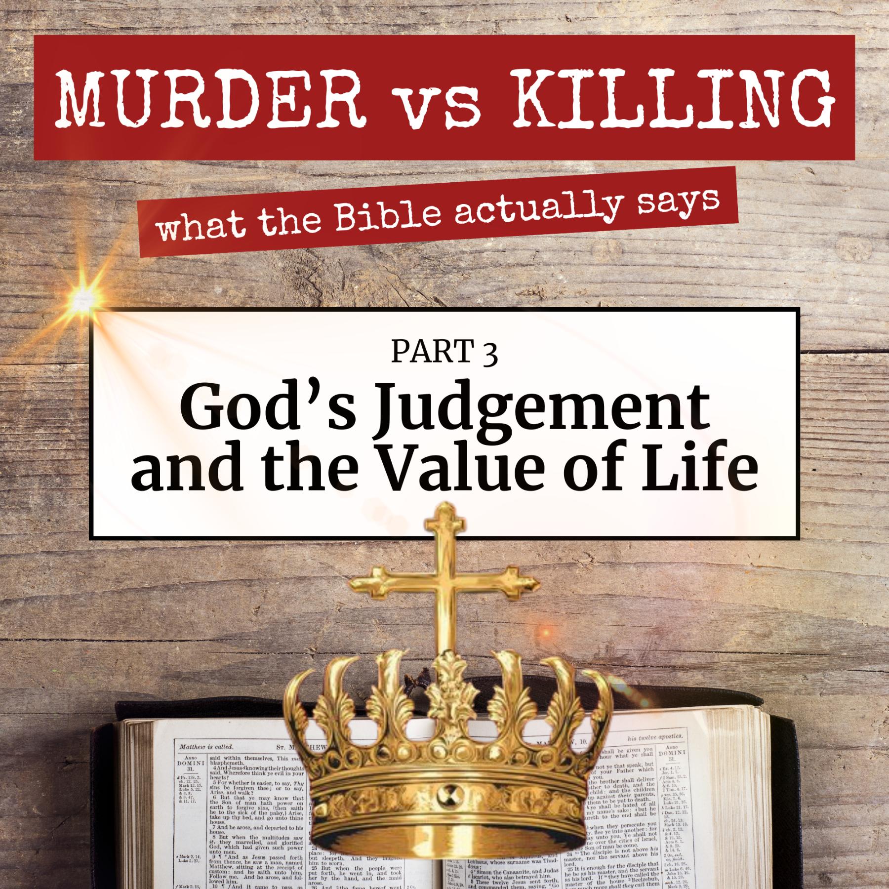 Open Bible on wooden table with golden crown and shining light, text overlay reads Murder vs Killing Part 3: God’s Judgement and the Value of Life.